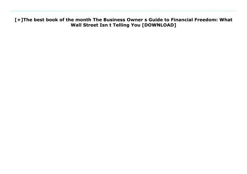 [+]The best book of the month The Business Owner s Guide to Financial Freedom: What Wall Street Isn t Telling You  [DOWNLOAD] 