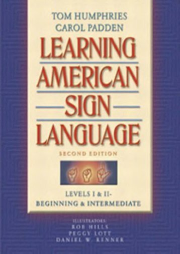 Download Learning American Sign Language: Levels I   II--Beginning   Intermediate: Beginning and Intermediate Levels 1   2 - Tom L. Humphries [Ready]