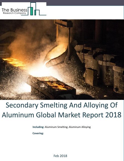 Secondary_Smelting_And_Alloying_Of_Aluminum_Global Market Report_2018_Sample