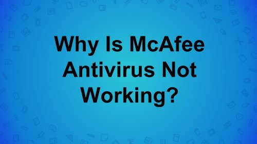 Why Is McAfee Antivirus Not Working? 