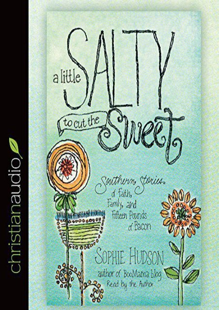 Download PDF A Little Salty to Cut the Sweet: Southern Stories of Faith, Family, and Fifteen Pounds of Bacon Full