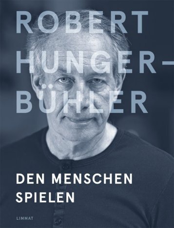 Textauszüge aus: Robert Hunger-Bühler. Den Menschen spielen