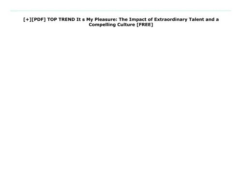 [+][PDF] TOP TREND It s My Pleasure: The Impact of Extraordinary Talent and a Compelling Culture  [FREE] 
