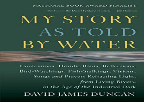 [+]The best book of the month My Story as Told by Water: Confessions, Druidic Rants, Reflections, Bird-watchings, Fish-stalkings, Visions, Songs and Prayers Refracting Light, From Living Rivers, in the Age of the Industrial Dark [PDF] 