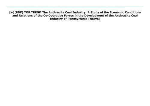 [+][PDF] TOP TREND The Anthracite Coal Industry: A Study of the Economic Conditions and Relations of the Co-Operative Forces in the Development of the Anthracite Coal Industry of Pennsylvania  [NEWS]