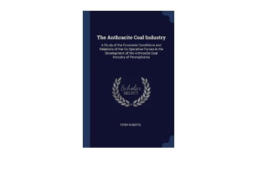 [+]The best book of the month The Anthracite Coal Industry: A Study of the Economic Conditions and Relations of the Co-Operative Forces in the Development of the Anthracite Coal Industry of Pennsylvania  [NEWS]