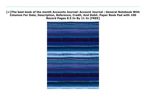 [+]The best book of the month Accounts Journal: Account Journal : General Notebook With Columns For Date, Description, Reference, Credit, And Debit. Paper Book Pad with 100 Record Pages 8.5 In By 11 In  [FREE] 