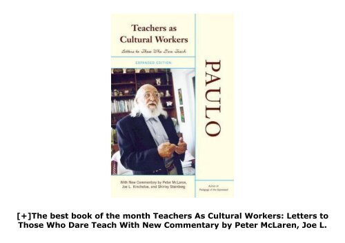 [+]The best book of the month Teachers As Cultural Workers: Letters to Those Who Dare Teach With New Commentary by Peter McLaren, Joe L. Kincheloe, and Shirley Steinberg Expanded Commentary by Peter Mclaren, Joe L. Kincheloe  [FREE] 