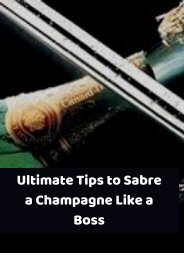 Ultimate Tips to Sabre a Champagne Like a Boss