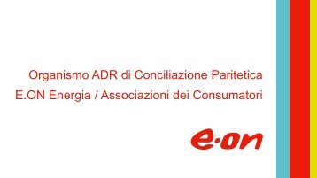 Organismo ADR di Conciliazione Paritetica E.ON Energia - Associazioni dei Consumatori