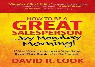 Read How To Be A GREAT Salesperson...By Monday Morning!: If You Want to Increase Your Sales Read This Book. It is That Simple Any device