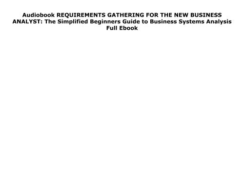 Audiobook REQUIREMENTS GATHERING FOR THE NEW BUSINESS ANALYST: The Simplified Beginners Guide to Business Systems Analysis Full Ebook