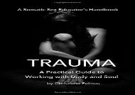[PDF] Trauma: A Practical Guide  to Working with  Body and Soul: Volume 1 (Somatic Sex Educator s Handbook) Any device