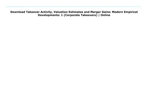 Download Takeover Activity, Valuation Estimates and Merger Gains: Modern Empirical Developments: 1 (Corporate Takeovers) | Online