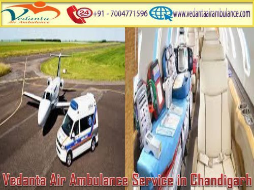 chanGet Vedanta Air Ambulance Service in Chandigarh with High-Class Medical Facilitydiagrh and bhubaneswar 31st jul &#039;18