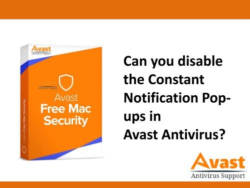 Can you disable the Constant Notification Pop-ups in Avast Antivirus