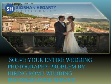 SOLVE YOUR ENTIRE WEDDING PHOTOGRAPHY PROBLEM BY HIRING ROME WEDDING PHOTOGRAPHER SERVICE