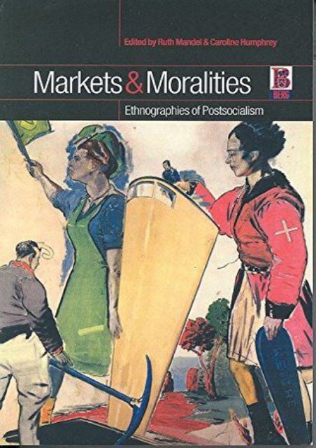 Read Markets and Moralities: Ethnographies of Postsocialism Kindle