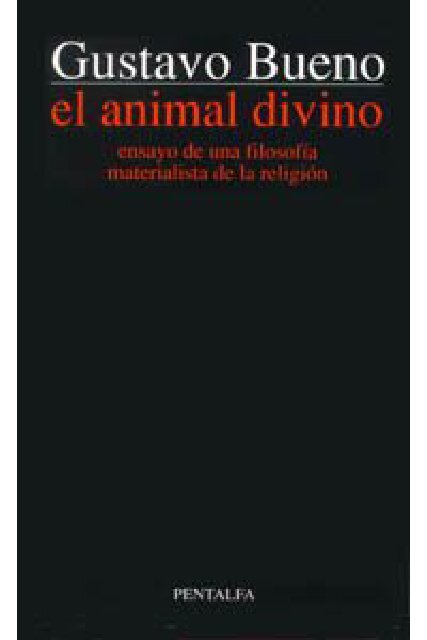 1996 - Gustavo Bueno - El animal divino. Ensayo de una filosofía materialista de la religión. - Pentalfa-Oviedo-1996 (1)