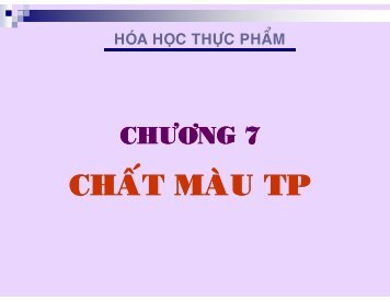 HÓA HỌC THỰC PHẨM - CHƯƠNG 7 - CHẤT MÀU TP