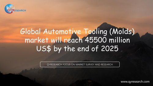 Global Automotive Tooling (Molds) market will reach 45500 million US$ by the end of 2025