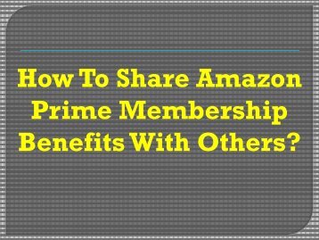 Easy Steps To Share Amazon Prime Membership Benefits With Others