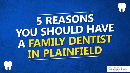 5 Reasons You Should Have A Family Dentist In Plainfield