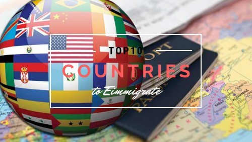 TOP 10 COUNTRIES TO IMMIGRATE IN 2018