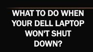What to do When Your Laptop Won't Shut Down?