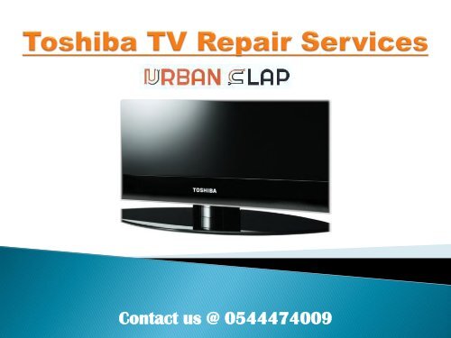  Solve your issues by Toshiba TV Repair Services, Call @ 0544474009 