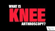 What is Knee Arthroscopy?
