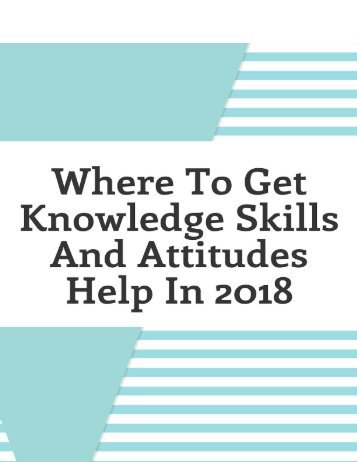 Where to Get Knowledge Skills and Attitudes Help in 2018