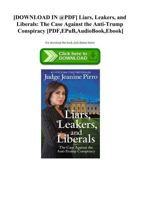 [DOWNLOAD IN @PDF] Liars  Leakers  and Liberals The Case Against the Anti-Trump Conspiracy [PDF EPuB AudioBook Ebook]