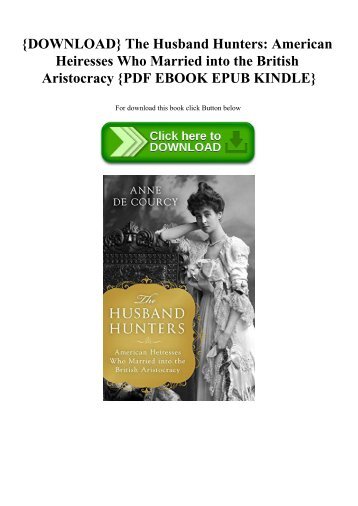 {DOWNLOAD} The Husband Hunters American Heiresses Who Married into the British Aristocracy {PDF EBOOK EPUB KINDLE}