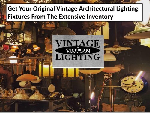 Get Your Original Vintage Architectural Lighting Fixtures From The Extensive Inventory