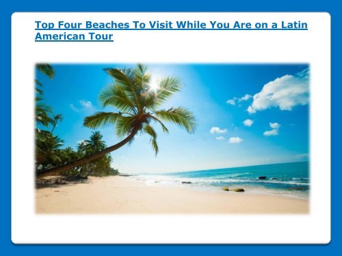 Top Four Beaches To Visit While You Are on a Latin American Tour