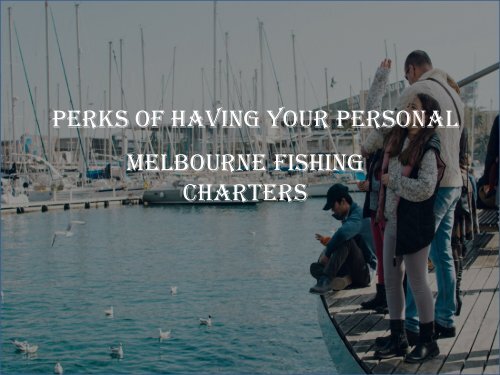 Perks of Having Your Personal Melbourne Fishing Charters
