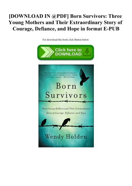 [DOWNLOAD IN @PDF] Born Survivors Three Young Mothers and Their Extraordinary Story of Courage  Defiance  and Hope in format E-PUB
