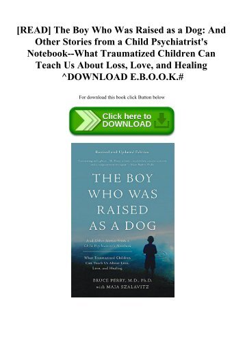 [READ] The Boy Who Was Raised as a Dog And Other Stories from a Child Psychiatrist's Notebook--What Traumatized Children Can Teach Us About Loss  Love  and Healing ^DOWNLOAD E.B.O.O.K.#