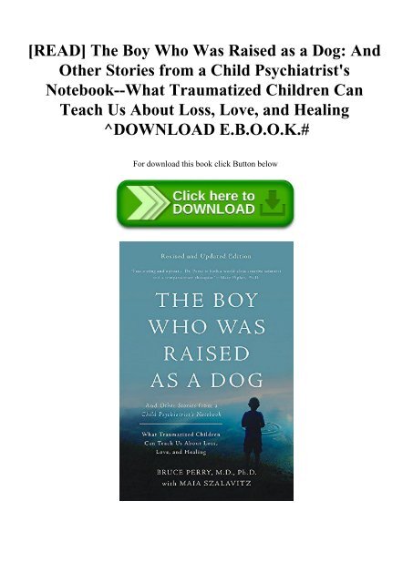 [READ] The Boy Who Was Raised as a Dog And Other Stories from a Child Psychiatrist's Notebook--What Traumatized Children Can Teach Us About Loss  Love  and Healing ^DOWNLOAD E.B.O.O.K.#