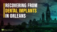 Recovering from Dental Implants in Orleans