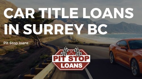 Car Title Loans in Surrey BC byPit Stop Loans