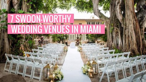 7 Swoon Worthy Wedding Venues In Miami