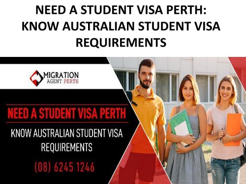 NEED A STUDENT VISA PERTH KNOW AUSTRALIAN STUDENT VISA REQUIREMENTS