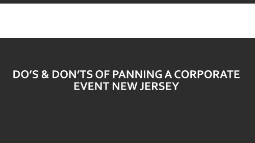 Do’s &amp; Don’ts of panning a corporate event New Jersey