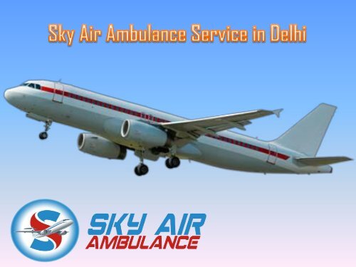 Get Sky Air Ambulance with Paramedical Team in Delhi