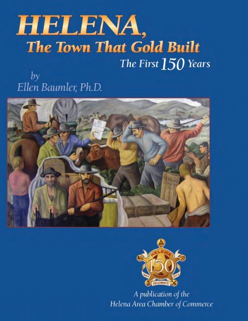 Helena, The Town That Gold Built: The First 150 Years