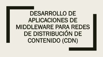 Desarrollo de Aplicaciones de Middleware Para Redes de Distribución de Contenido (CDN)