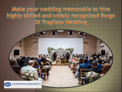 Make your wedding memorable to hire highly skilled and widely recognized Borgo Di Tragliata Wedding-converted