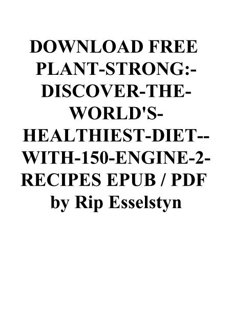 DOWNLOAD FREE PLANT-STRONG-DISCOVER-THE-WORLD'S-HEALTHIEST-DIET--WITH-150-ENGINE-2-RECIPES EPUB  PDF by Rip Esselstyn